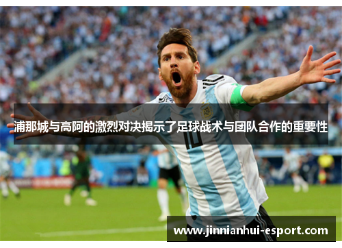 浦那城与高阿的激烈对决揭示了足球战术与团队合作的重要性