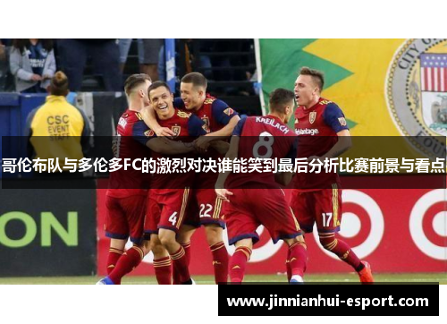 哥伦布队与多伦多FC的激烈对决谁能笑到最后分析比赛前景与看点